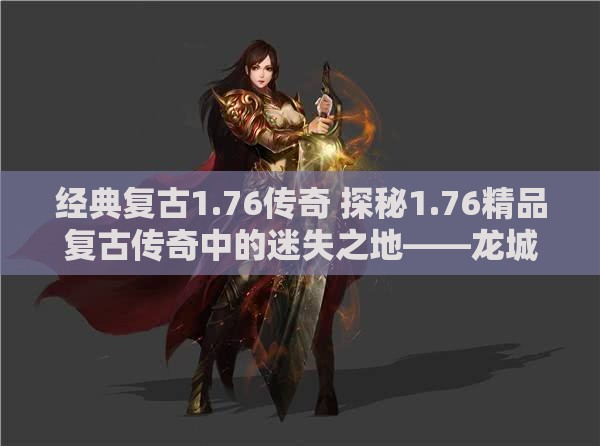 经典复古1.76传奇 探秘1.76精品复古传奇中的迷失之地——龙城秘境